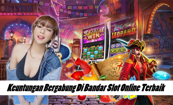 Keuntungan Bergabung Di Bandar Slot Online Terbaik