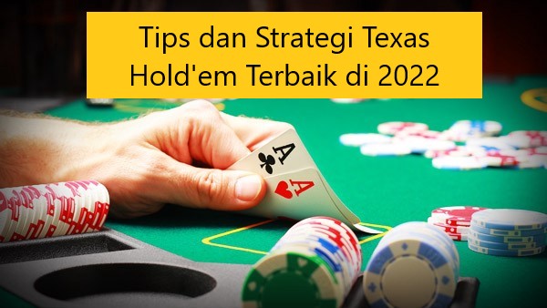 Tips dan Strategi Texas Hold’em Terbaik di 2022