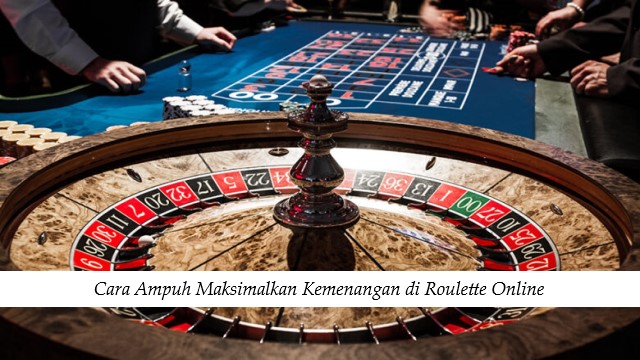 Cara Ampuh Maksimalkan Kemenangan di Roulette Online