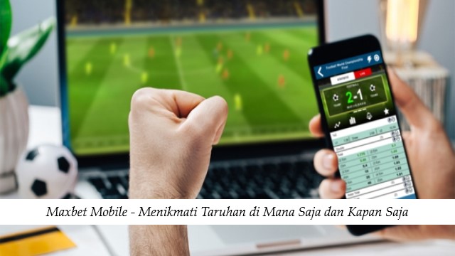 Maxbet Mobile - Menikmati Taruhan di Mana Saja dan Kapan Saja