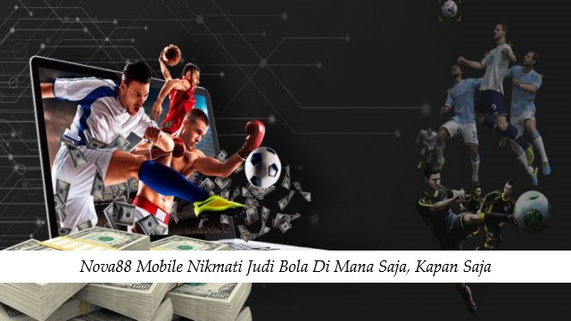 Nova88 Mobile Nikmati Judi Bola Di Mana Saja, Kapan Saja