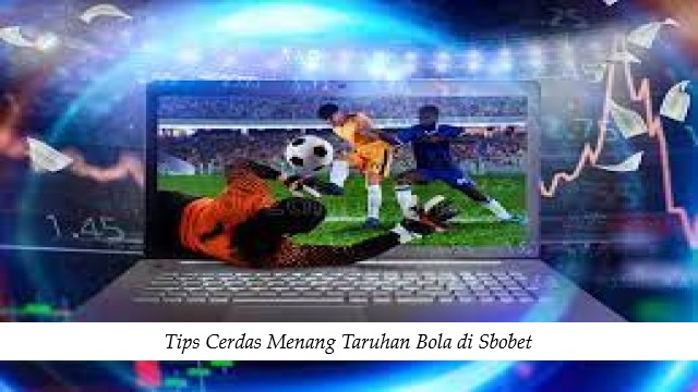 Tips Cerdas Menang Taruhan Bola di Sbobet